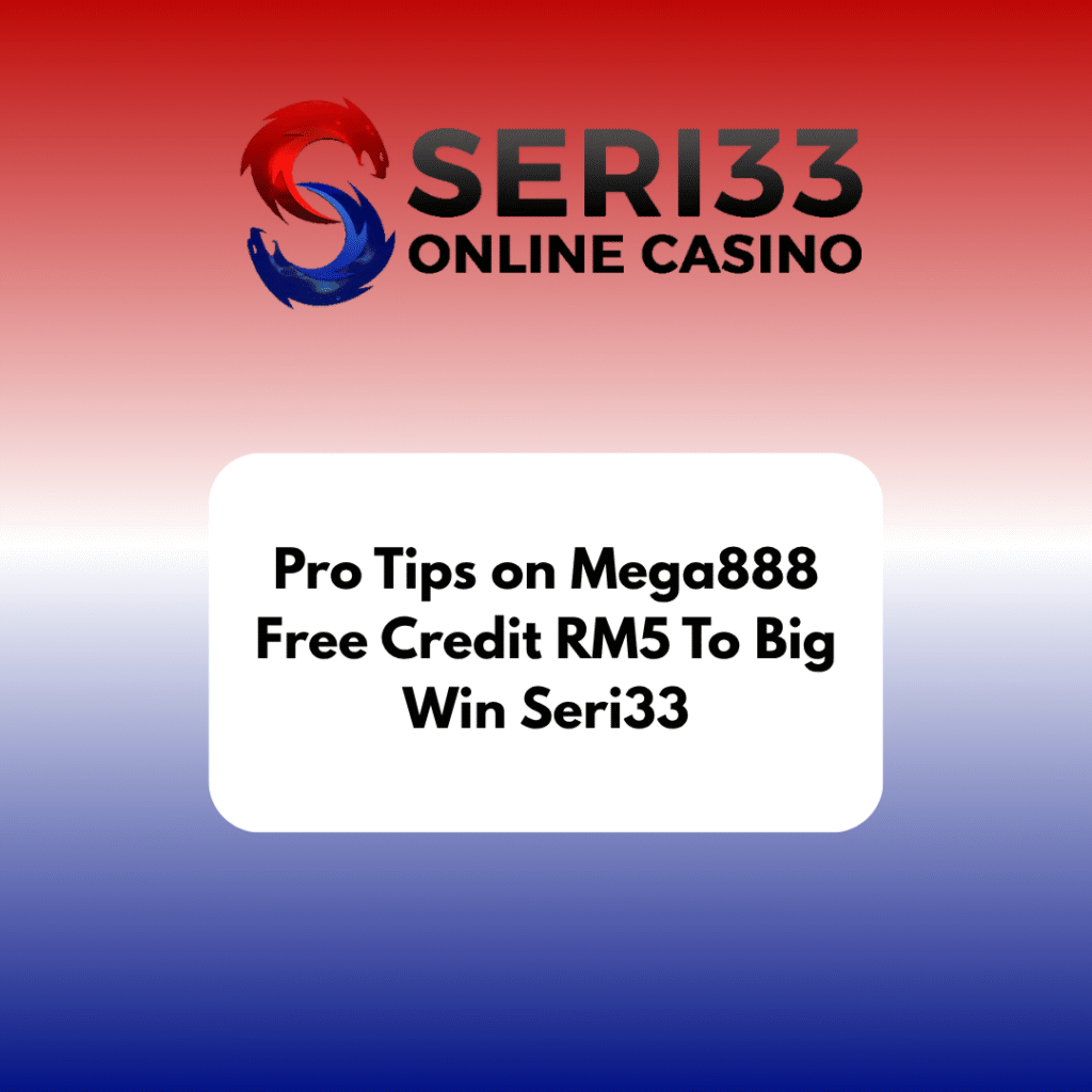 Pro Tips on Mega888 Free Credit RM5 To Big Win Seri33
