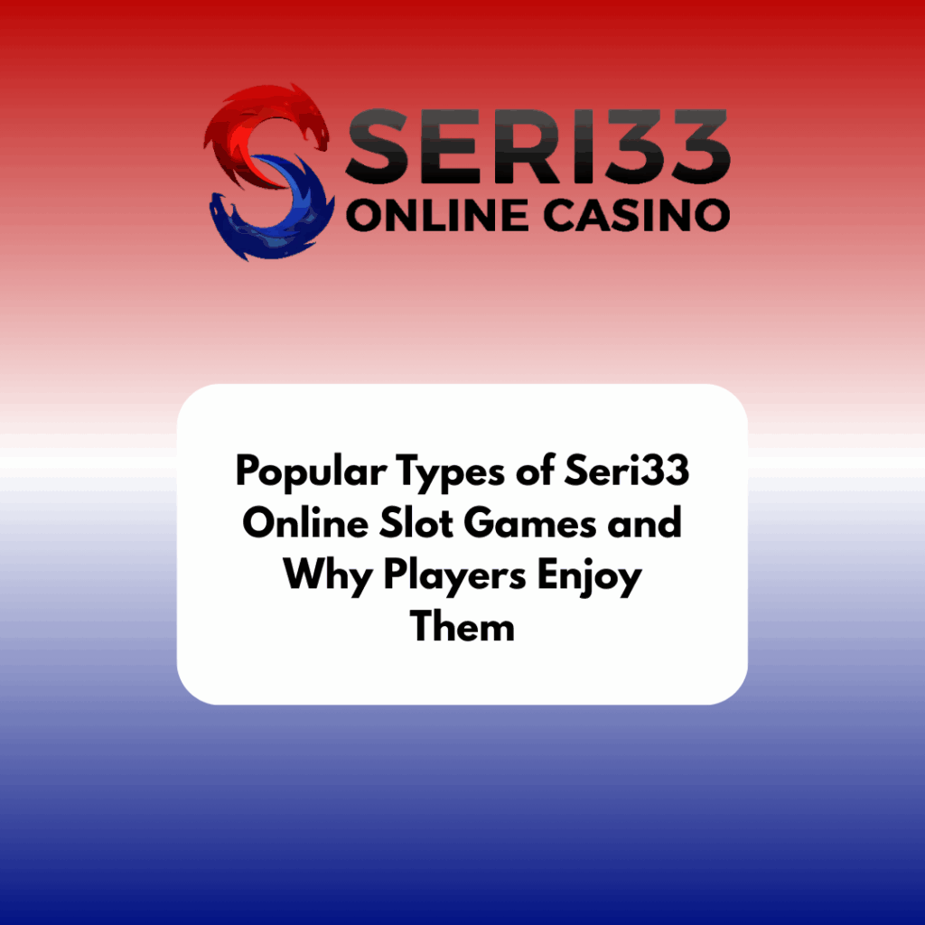 Popular Types of Seri33 Online Slot Games and Why Players Enjoy Them Popular Types of Seri33 Online Slot Games and Why Players Enjoy Them